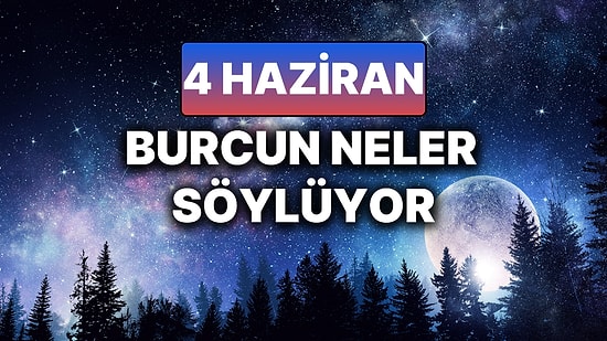 Günlük Burç Yorumuna Göre 4 Haziran Çarşamba Günün Nasıl Geçecek?