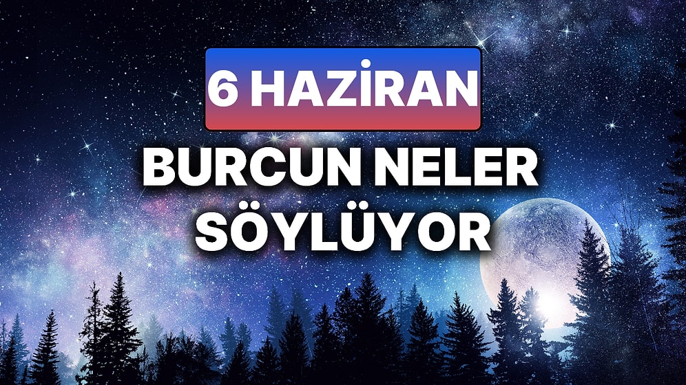 Günlük Burç Yorumuna Göre 6 Haziran Cuma Günün Nasıl Geçecek?