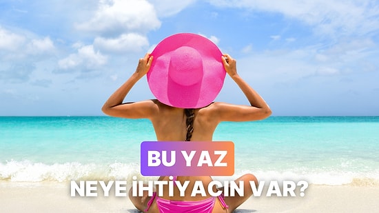 Yaz Aylarında En Çok İhtiyacın Olan Şeyi Söylüyoruz!