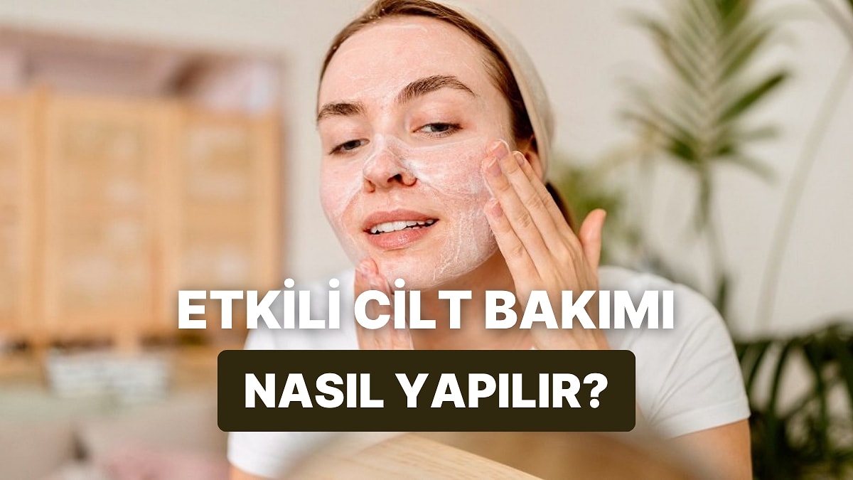Etkili Cilt Bakım Rutini Nasıl Oluşturulur, Püf Noktaları Nelerdir?