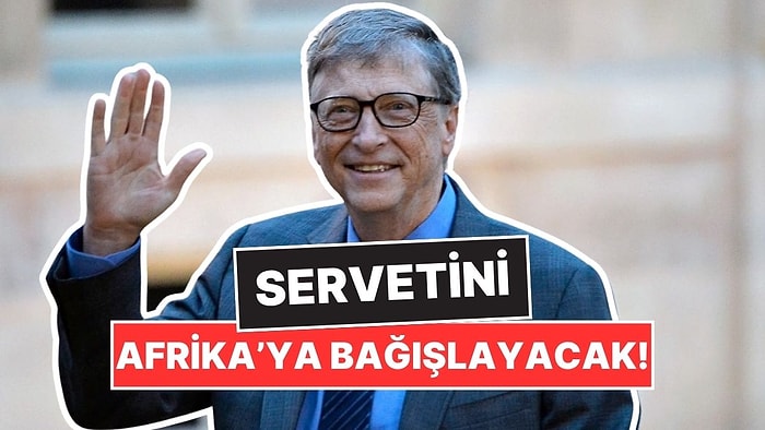 Bill Gates'in 200 Milyar Dolarlık Servetinin Nereye Gideceği Belli Oldu