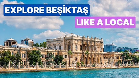 What to See in Besiktas, Istanbul: Best Attractions and Local Favourites