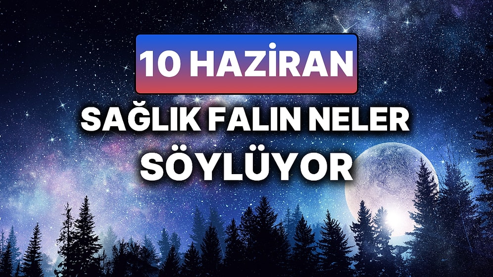 Günlük Sağlık Burç Yorumuna Göre 10 Haziran Salı Günün Nasıl Geçecek?
