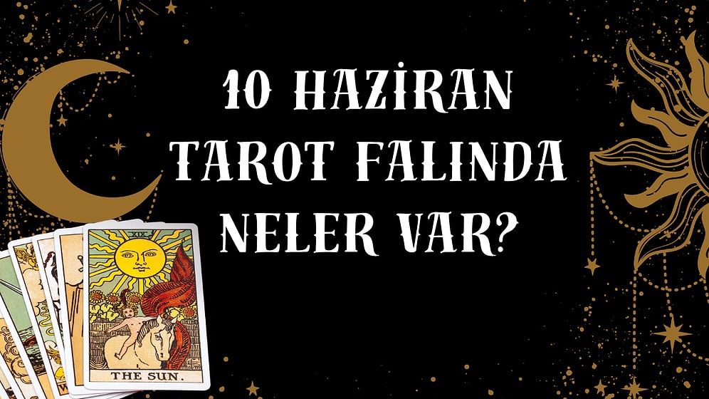 Tarot Falına Göre 10 Haziran Salı Günü Senin İçin Nasıl Geçecek?