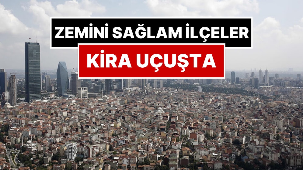Deprem Korkusu Arttı, İstanbul’da Zemini Sağlam İlçelerde Kira Fırladı: 7 İlçeye Yoğun Talep Var!