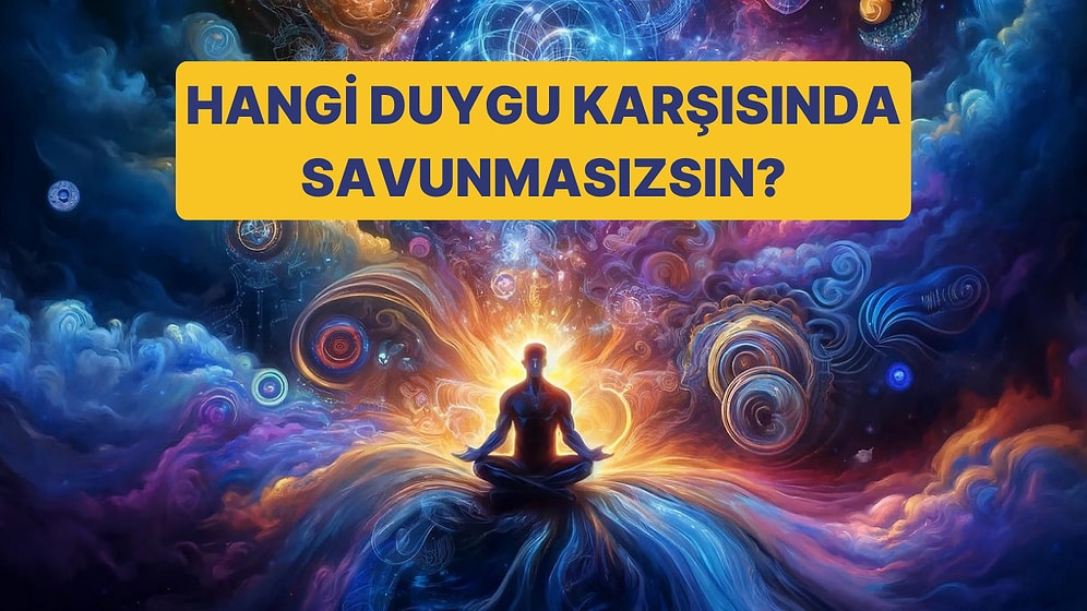 En Savunmasız Olduğun Duygu Hangisi?