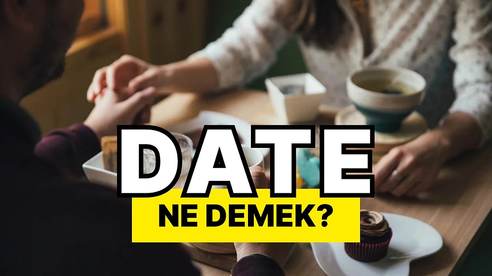 Date Ne Demek? Date Çıkmak Ne Anlama Geliyor?