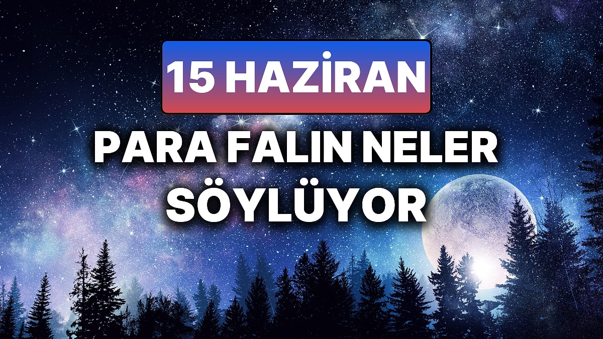 Günlük Para Burç Yorumuna Göre 15 Haziran Pazar Günün Nasıl Geçecek?