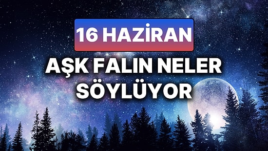 Günlük Aşk Burç Yorumuna Göre 16 Haziran Pazartesi Günün Nasıl Geçecek?