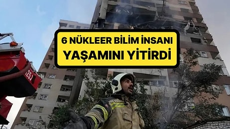 İsrail Saldırılarında 6 Nükleer Bilim İnsanı Yaşamını Yitirdi: İsimleri Belli Oldu