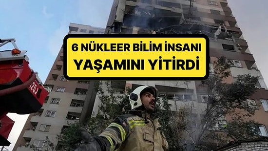 İsrail Saldırılarında 6 Nükleer Bilim İnsanı Yaşamını Yitirdi: İsimleri Belli Oldu