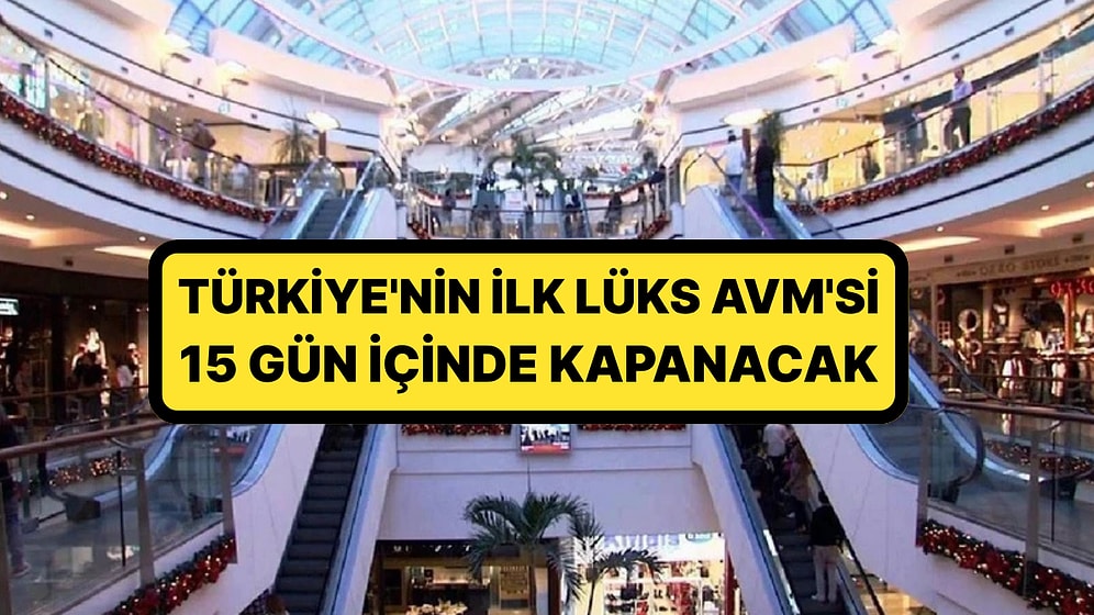 18 Yıl Önce Açılan Türkiye'nin İlk Lüks ve Butik Konsept AVM'si Kapanıyor