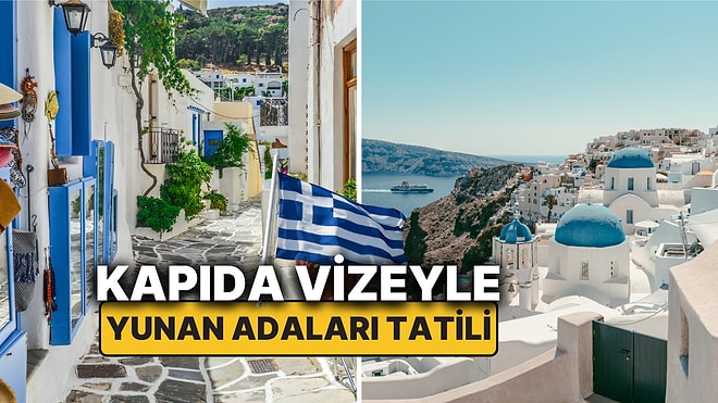 Kapıda Vize ile Hangi Yunan Adaları'na Gidilir, Neresi Gezilir? İşte Yunan Adaları Tatil Rehberiniz