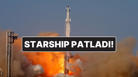 SpaceX’in Starship Roketi Patladı: "Büyük Bir Anormallik Yaşandı"