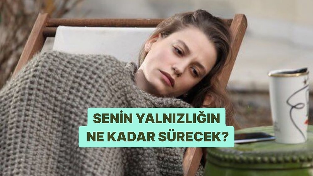 Senin Yalnızlığın Ne Kadar Sürecek?