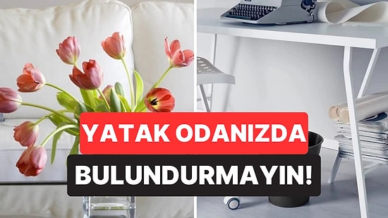 Tüm Enerjinizi Öldürüyor: Yatak Odanızda Bulundurmamanız Gereken 4 Eşya