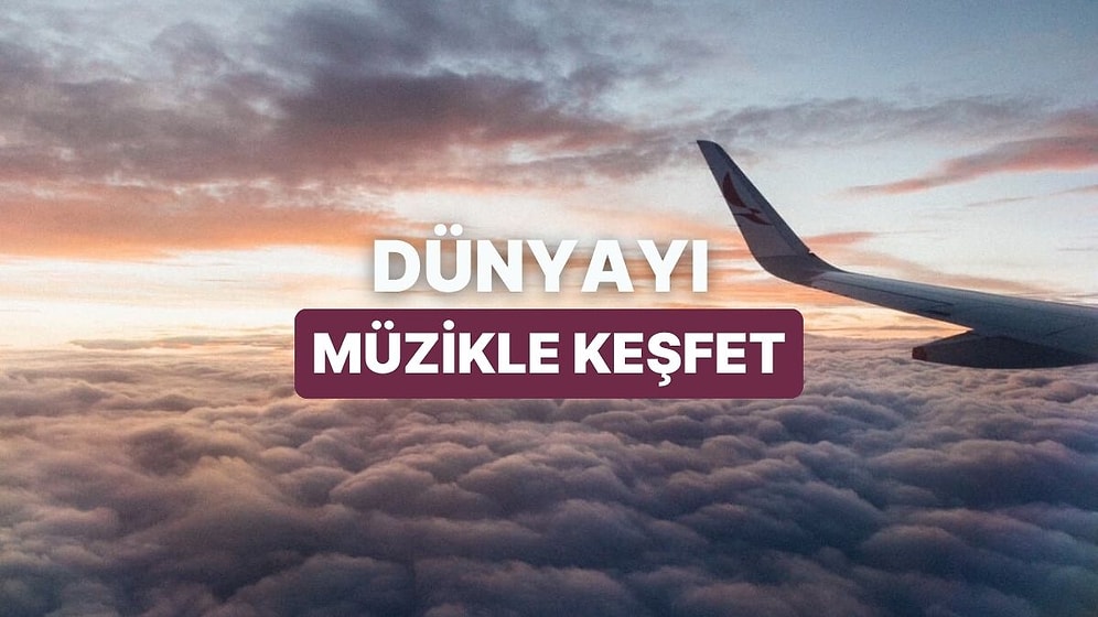 Evden Çıkmadan Dünyayı Gezdiren Şarkılar