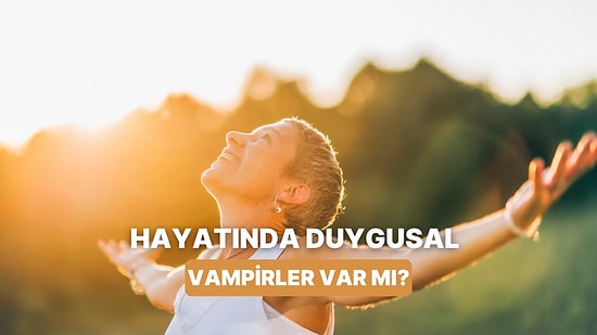 Hayatında Duygusal Vampirlerin Var Olup Olmadığını Nasıl Anlarsın?