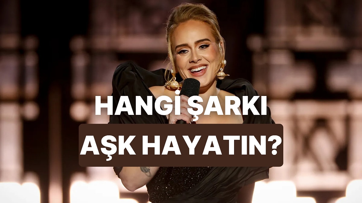 Hangi Adele Şarkısı Senin Aşk Hayatın?
