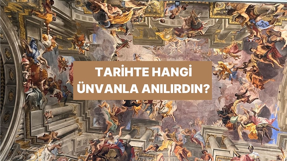 Tarihi Bir Kişilik Olsaydın Senin Lakabın Ne Olurdu?