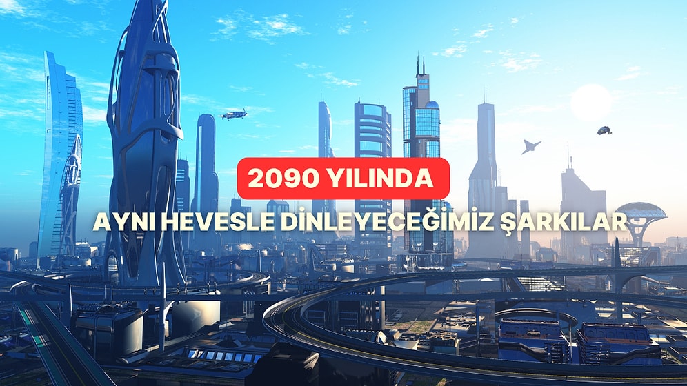 2090 Yılında Bile Hala Aynı Hevesle Dinlenecek Şarkılar