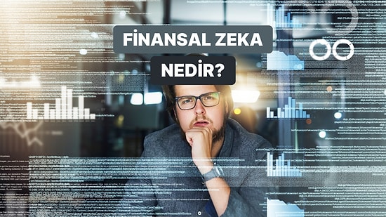 Finansal Zeka Nedir? Finansal Zeka Neden Bu Kadar Önemli?
