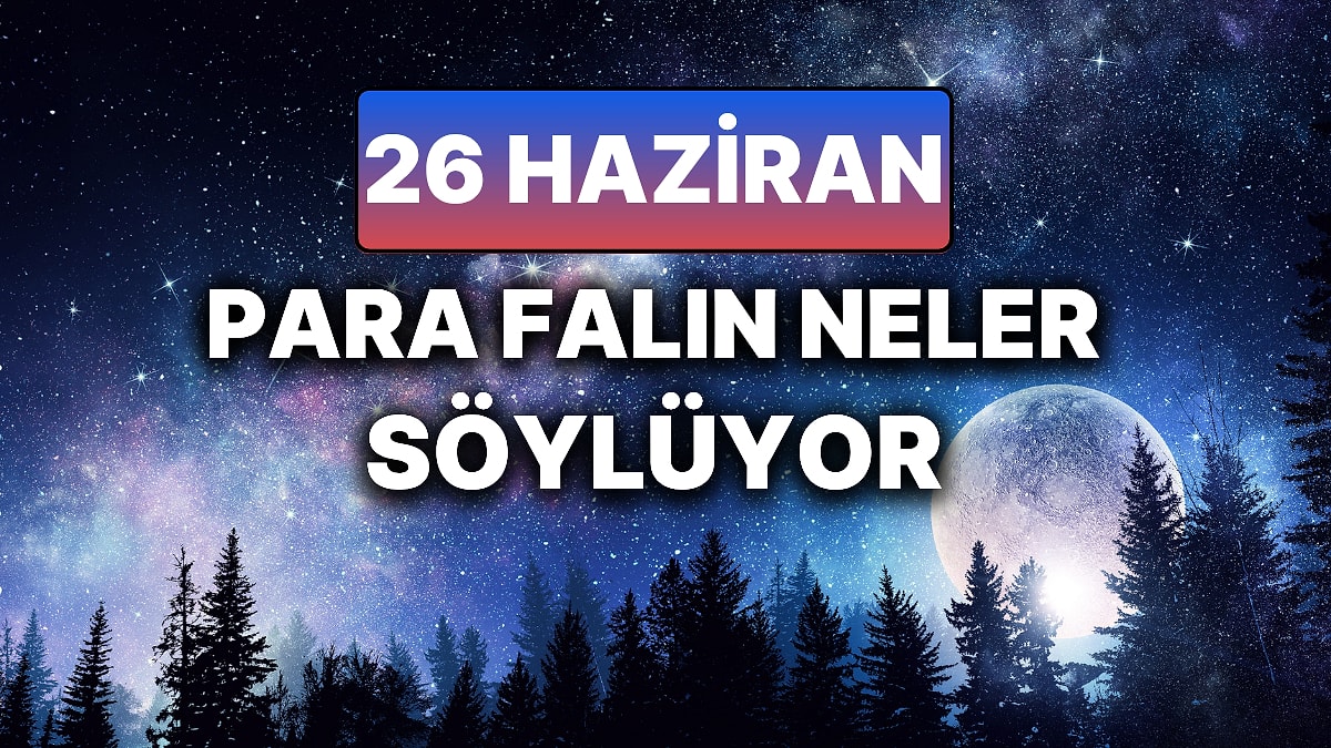 Günlük Para Burç Yorumuna Göre 26 Haziran Perşembe Günün Nasıl Geçecek?