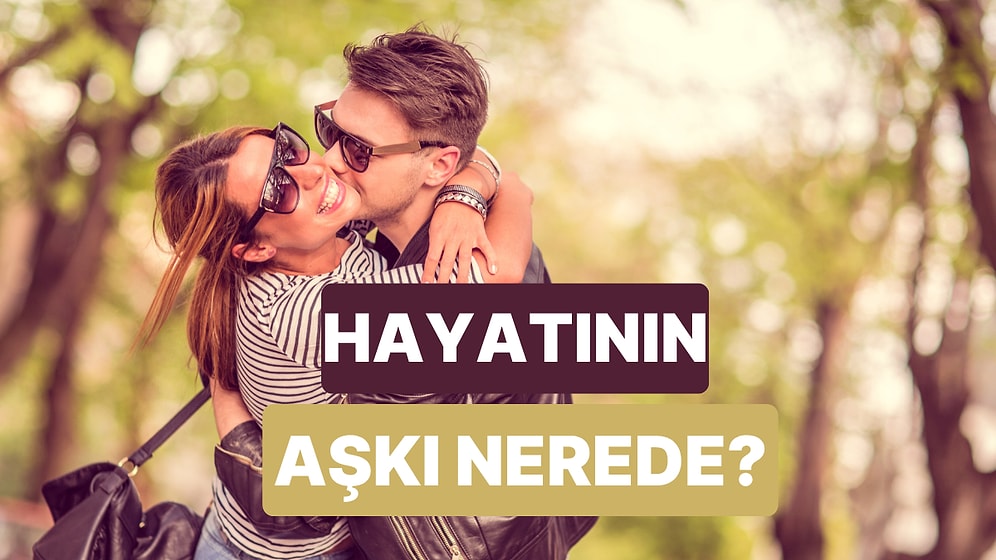 Hayatının Aşkı ile Nerede Tanışacaksınız?