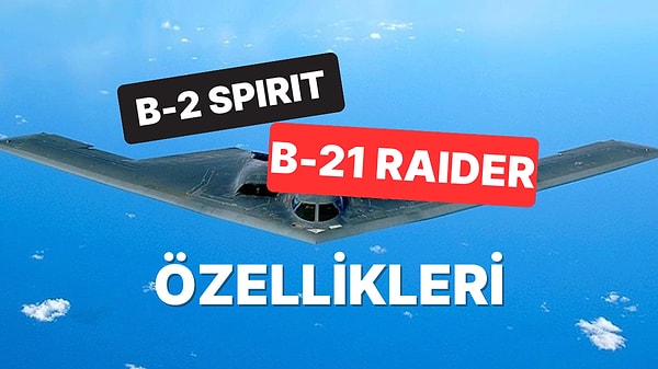 5. ABD'nin İranı Vurduğu B-2 Spirit ve B-21 Raider Savaş Uçaklarının Özellikleri Neler?