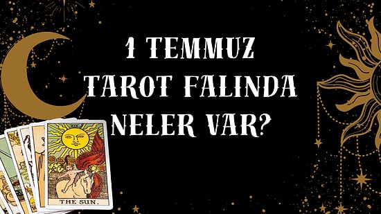 Tarot Falına Göre 1 Temmuz Salı Günü Senin İçin Nasıl Geçecek?