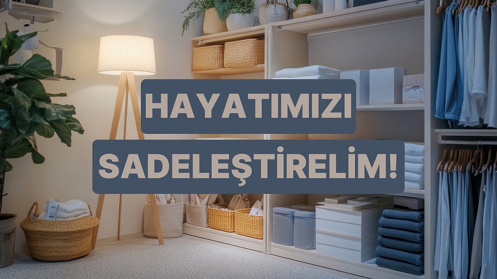 Temiz Ev, Temiz Başlangıç! 10 Adımda Hayatınızı Nasıl Sadeleştirebilirsiniz?