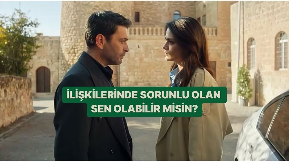 İlişkilerinde Sorunlu Olan Sen Olabilir misin?