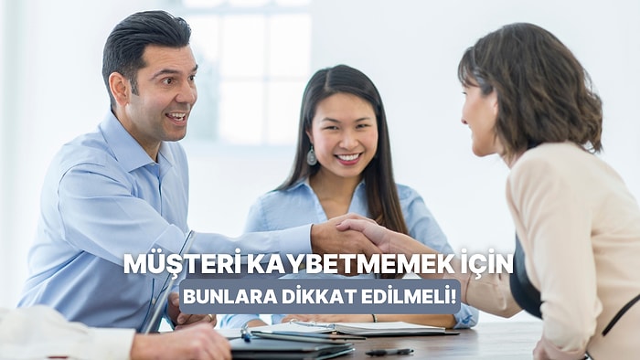 Müşteri Kaybetmemek Adına İşletmelerin Dikkat Etmesi Gereken 10 Detay