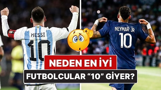 Neden Dünyanın En İyi Futbolcuları Genelde 10 Numara Forma Giyiyor?