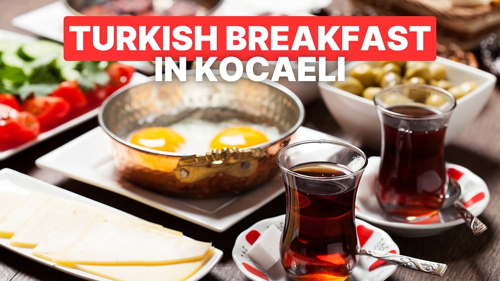 Best Breakfast Spots in Kocaeli: Enjoy a Traditional Turkish Breakfast