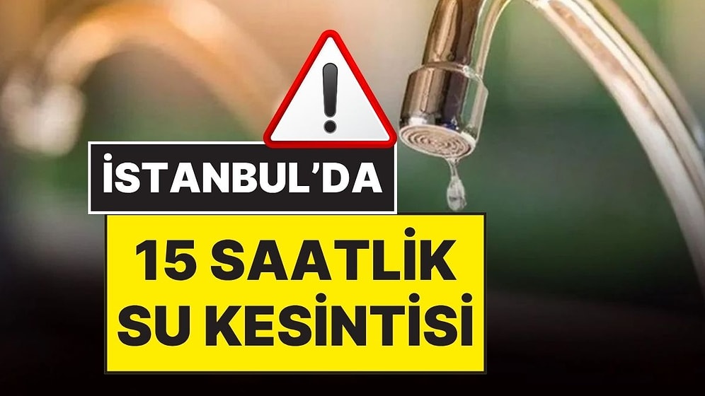 İstanbul’da Şişli, Beyoğlu ve Beşiktaş’ta 15 Saatlik Su Kesintisi Olacak