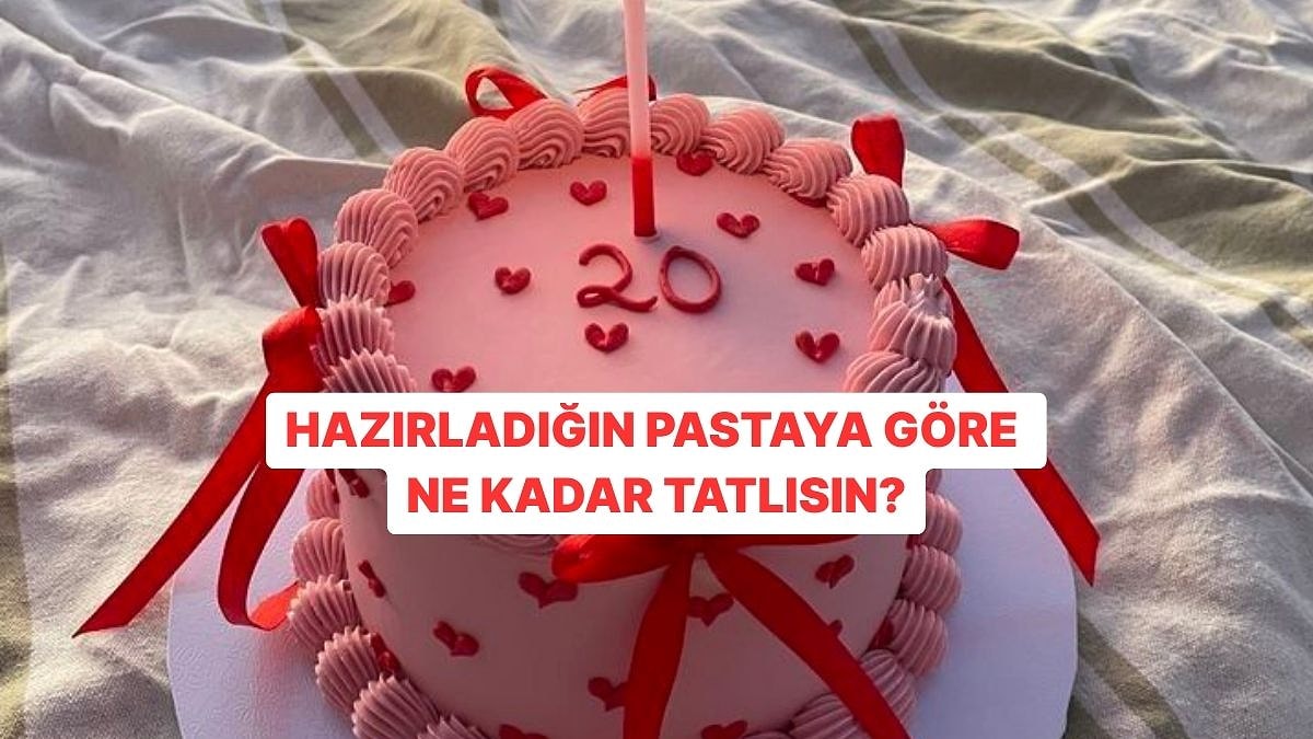 Hazırladığın Pastaya Göre Ne Kadar Tatlısın?