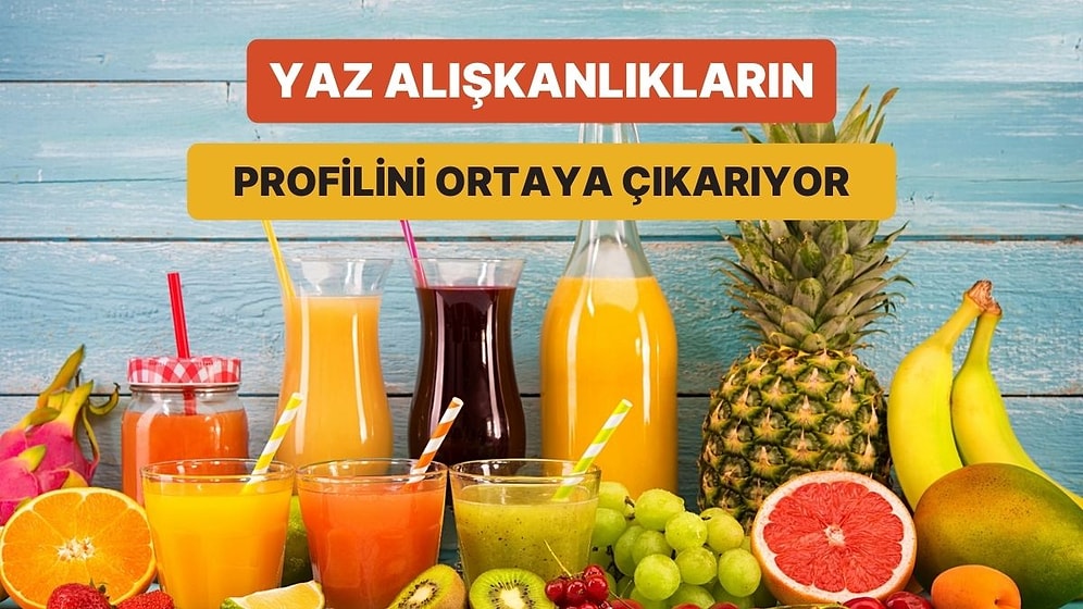 Yaz Alışkanlıklarına Göre Beslenme Profilini Çıkarıyoruz!