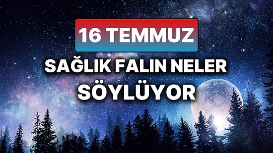 Günlük Sağlık Burç Yorumuna Göre 16 Temmuz Çarşamba Günün Nasıl Geçecek?