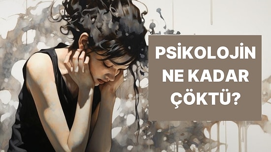 Psikolojin Ne Kadar Yıkıldı?