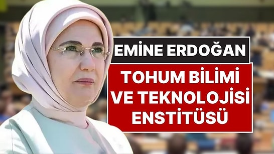 Emine Erdoğan Tohum Bilimi ve Teknolojisi Enstitüsü: Yeni Fakülte ve Enstitüler Kuruldu