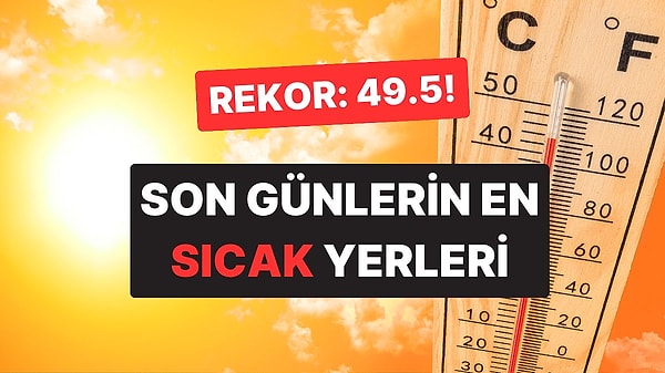 Yeni Sıcaklık Rekoru mu Geliyor? Son Günlerde En Yüksek Sıcaklığın Ölçüldüğü Yerler Belli Oldu