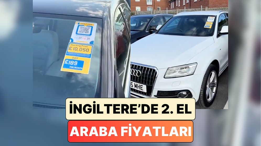 İngiltere’de 4 Maaş, Türkiye’de 40 Maaş: Bir İçerik Üreticisi İngiltere'deki 2. El Araba Fiyatlarını Gösterdi