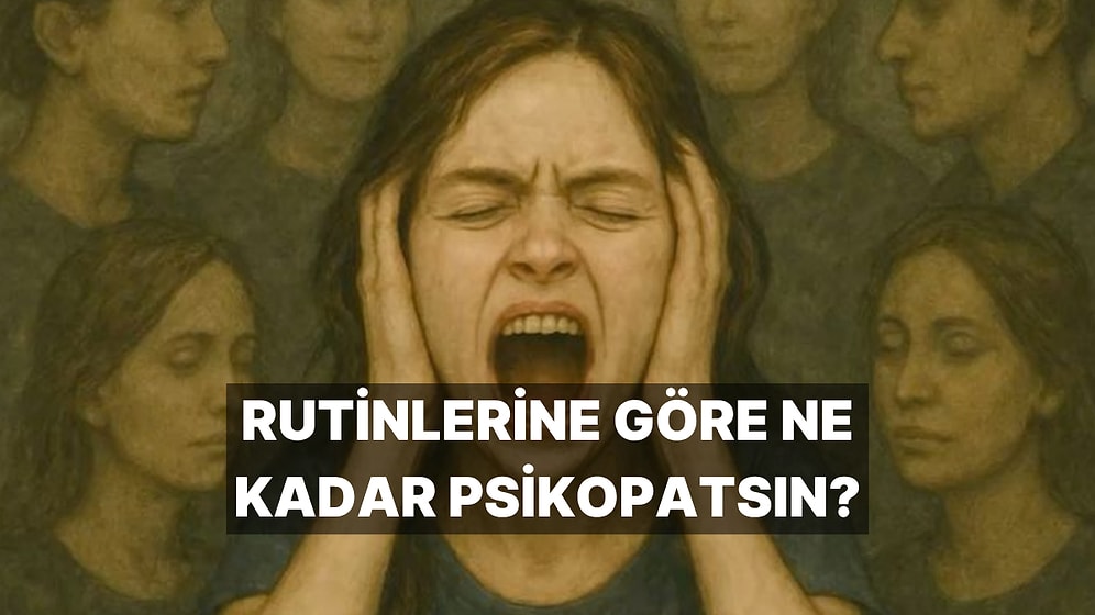 Günlük Rutinlerine Göre Ne Kadar Psikopatsın?