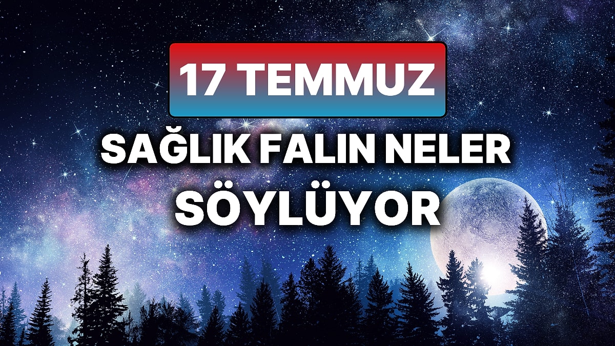 Günlük Sağlık Burç Yorumuna Göre 17 Temmuz Perşembe Günün Nasıl Geçecek?