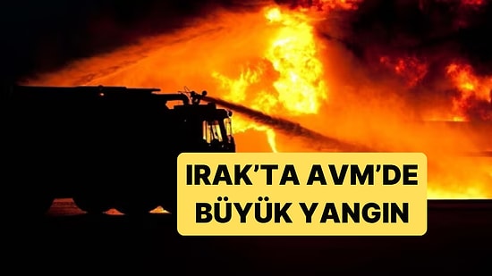 Irak'ta Bir AVM'de Çıkan Yangında Çok Sayıda Can Kaybı Yaşandı