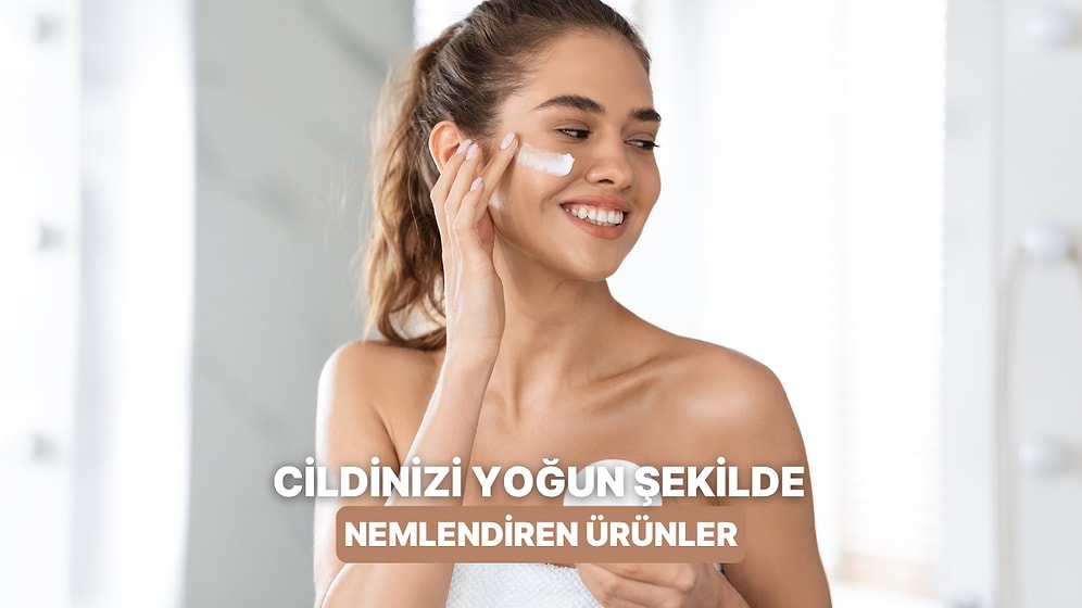 Yoğun Nem Sağlayıp Cildi Parlaklaştıran 10 Ürün