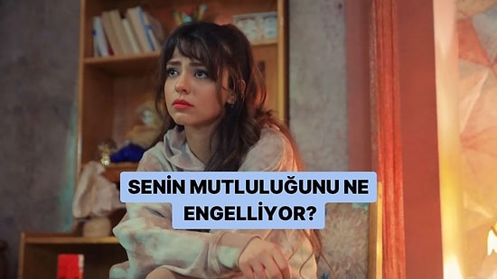 Senin Mutluluğunu Ne Engelliyor?