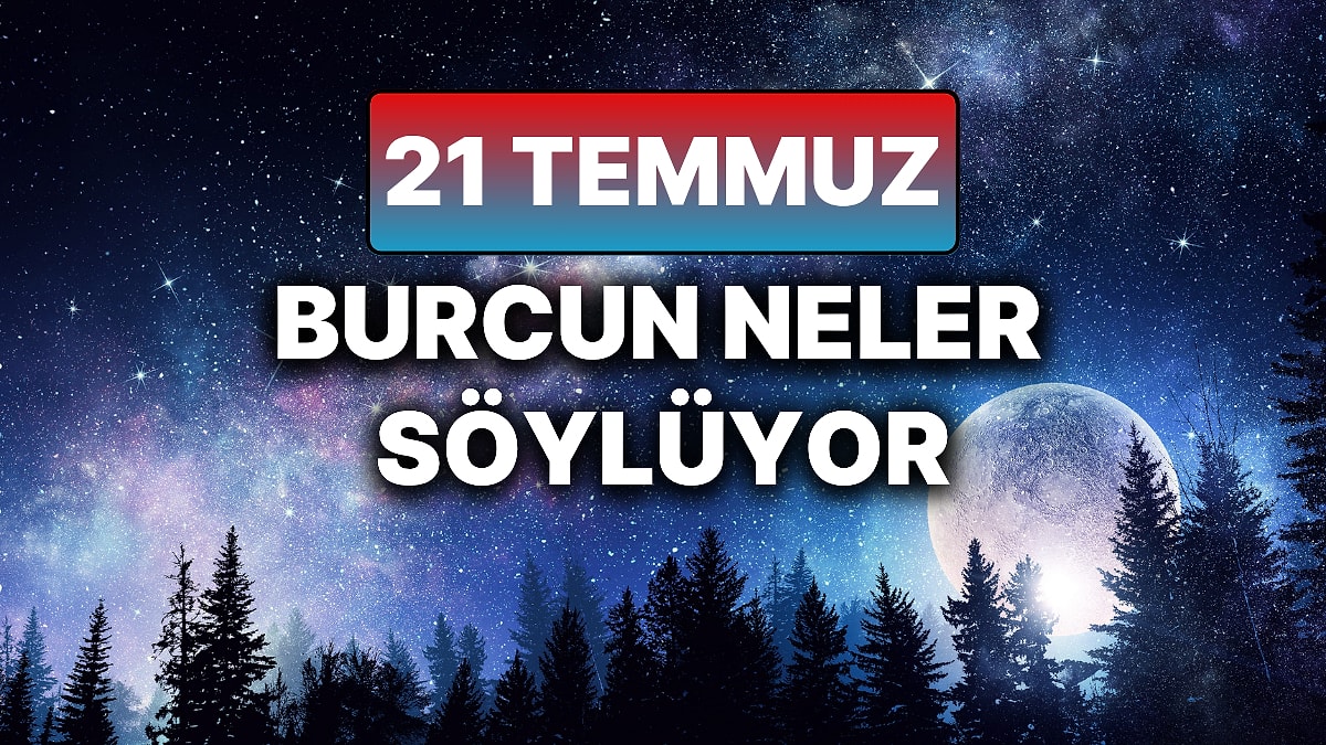 Günlük Burç Yorumuna Göre 21 Temmuz Pazartesi Günün Nasıl Geçecek?