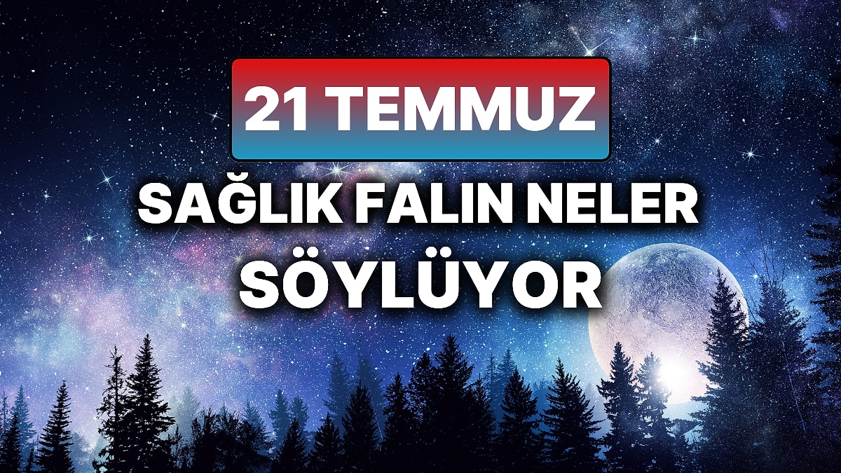 Günlük Sağlık Burç Yorumuna Göre 21 Temmuz Pazartesi Günün Nasıl Geçecek?